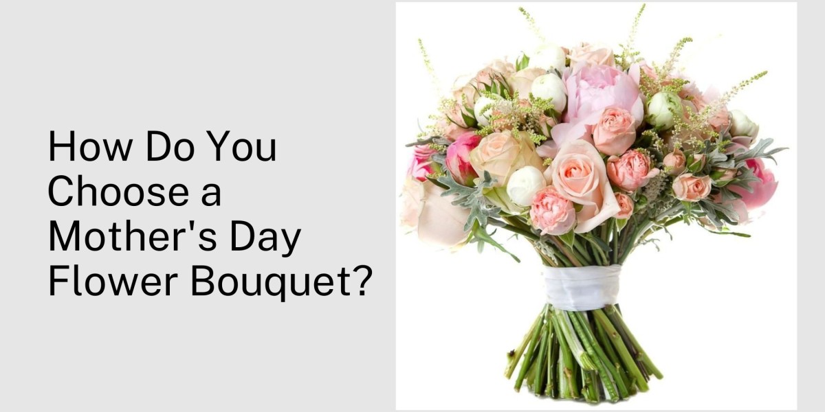 How Do You Choose a Mother's Day Flower Bouquet?